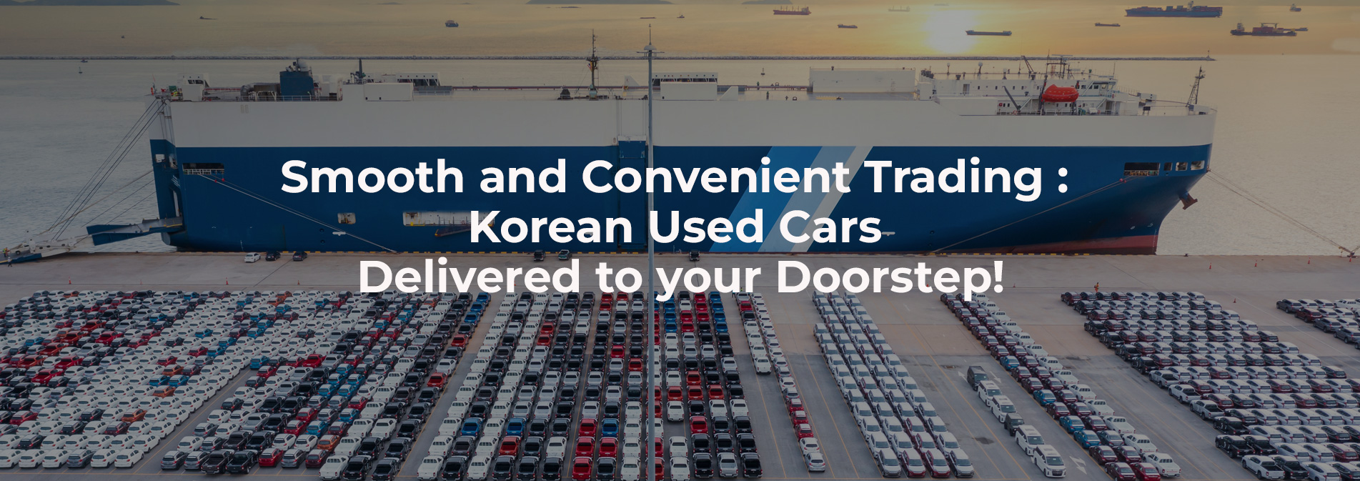 Smooth and Convenient Trading : Korean Used Cars Delivered to your Doorstep!